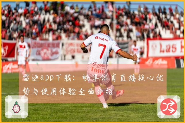 雷速app下载：畅享体育直播核心优势与使用体验全面介绍