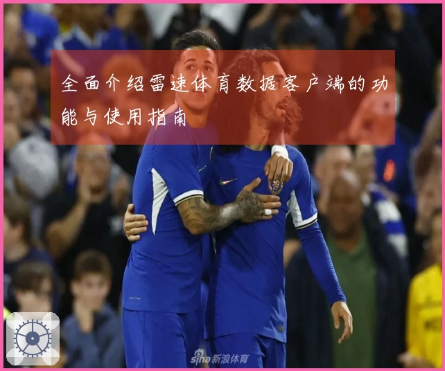 全面介绍雷速体育数据客户端的功能与使用指南
