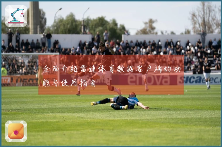 全面介绍雷速体育数据客户端的功能与使用指南