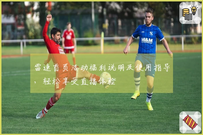 雷速首页活动福利说明及使用指导，轻松享受直播体验