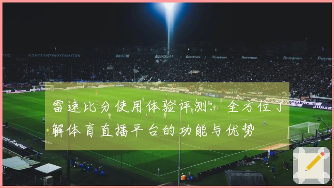 雷速比分使用体验评测：全方位了解体育直播平台的功能与优势